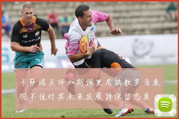 卡萨诺点评加斯佩里尼执教罗马表现不佳对其未来发展持保留态度