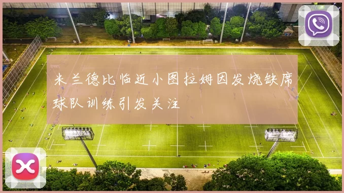 米兰德比临近小图拉姆因发烧缺席球队训练引发关注
