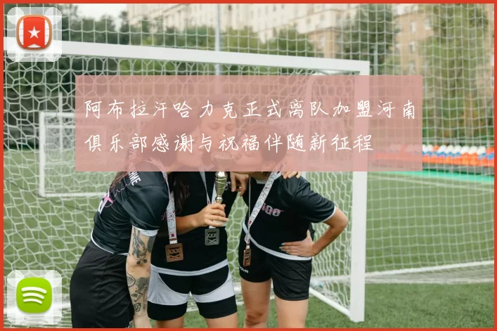 阿布拉汗哈力克正式离队加盟河南俱乐部感谢与祝福伴随新征程