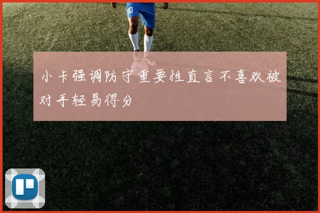 小卡强调防守重要性直言不喜欢被对手轻易得分