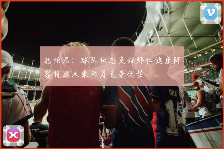 孔帕尼：球队状态良好拜仁健康阵容将成未来两月竞争优势