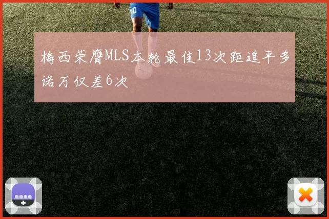 梅西荣膺MLS本轮最佳13次距追平多诺万仅差6次