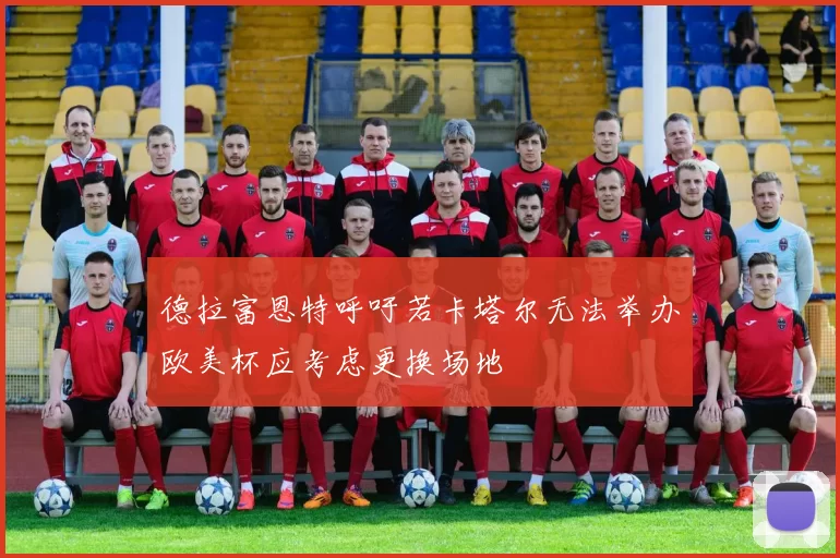德拉富恩特呼吁若卡塔尔无法举办欧美杯应考虑更换场地